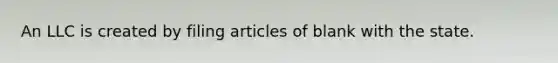 An LLC is created by filing articles of blank with the state.