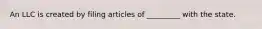 An LLC is created by filing articles of _________ with the state.