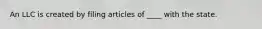 An LLC is created by filing articles of ____ with the state.