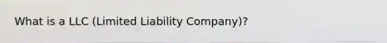 What is a LLC (Limited Liability Company)?