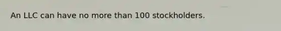 An LLC can have no more than 100 stockholders.