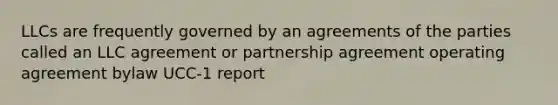 LLCs are frequently governed by an agreements of the parties called an LLC agreement or partnership agreement operating agreement bylaw UCC-1 report