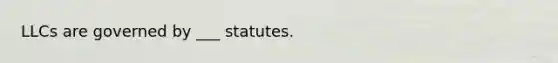 LLCs are governed by ___ statutes.