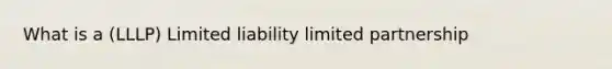 What is a (LLLP) <a href='https://www.questionai.com/knowledge/kave9bsmoD-limited-liability' class='anchor-knowledge'>limited liability</a> <a href='https://www.questionai.com/knowledge/kmd4h5Q7st-limited-partnership' class='anchor-knowledge'>limited partnership</a>