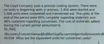 The Lloyd Company uses a process costing system. There were no units in beginning work in process, 1,400 were started and 1,000 units were completed and transferred out. The units at the end of the period were 60% complete regarding materials and 40% complete regarding conversion. The cost of materials added during the current period amounted to 31,944; the cost of conversion added during the current period amounted to30,016. What are the equivalent units for conversion costs?