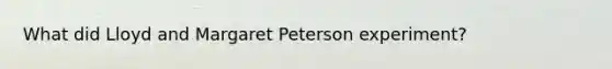 What did Lloyd and Margaret Peterson experiment?