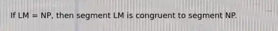 If LM = NP, then segment LM is congruent to segment NP.