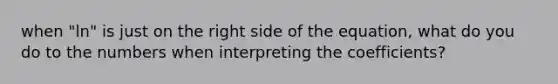 when "ln" is just on the right side of the equation, what do you do to the numbers when interpreting the coefficients?