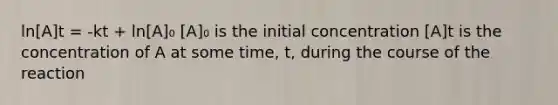 ln[A]t = -kt + ln[A]₀ [A]₀ is the initial concentration [A]t is the concentration of A at some time, t, during the course of the reaction