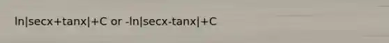 ln|secx+tanx|+C or -ln|secx-tanx|+C