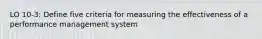 LO 10-3: Define five criteria for measuring the effectiveness of a performance management system