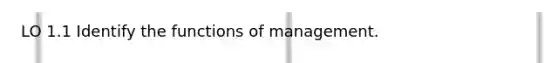 LO 1.1 Identify the functions of management.