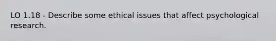 LO 1.18 - Describe some ethical issues that affect psychological research.