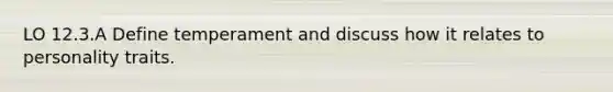 LO 12.3.A Define temperament and discuss how it relates to personality traits.