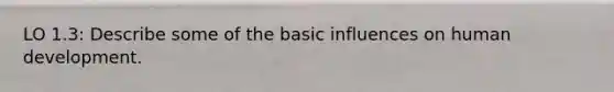 LO 1.3: Describe some of the basic influences on human development.