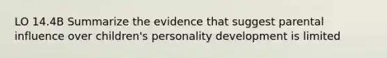 LO 14.4B Summarize the evidence that suggest parental influence over children's personality development is limited