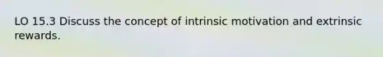 LO 15.3 Discuss the concept of intrinsic motivation and extrinsic rewards.