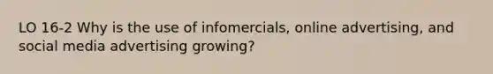 LO 16-2 Why is the use of infomercials, online advertising, and social media advertising growing?