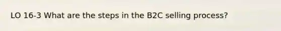 LO 16-3 What are the steps in the B2C selling process?