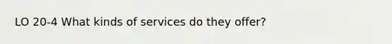 LO 20-4 What kinds of services do they offer?