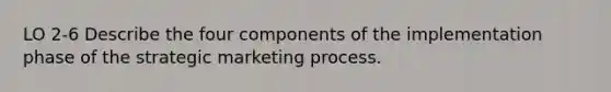 LO 2-6 Describe the four components of the implementation phase of the strategic marketing process.