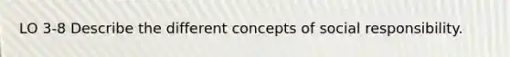 LO 3-8 Describe the different concepts of social responsibility.