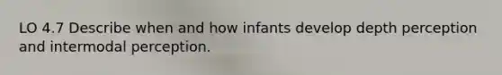 LO 4.7 Describe when and how infants develop depth perception and intermodal perception.