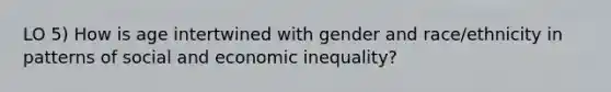 LO 5) How is age intertwined with gender and race/ethnicity in patterns of social and economic inequality?