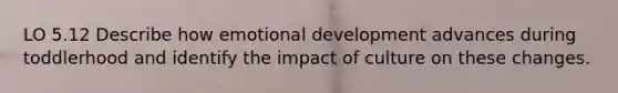 LO 5.12 Describe how emotional development advances during toddlerhood and identify the impact of culture on these changes.