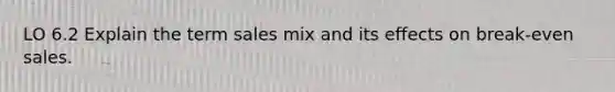 LO 6.2 Explain the term sales mix and its effects on break‐even sales.