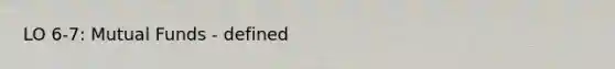 LO 6-7: Mutual Funds - defined