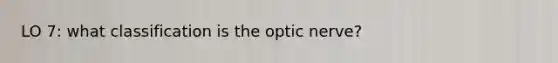 LO 7: what classification is the optic nerve?