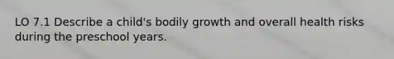 LO 7.1 Describe a child's bodily growth and overall health risks during the preschool years.