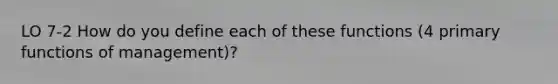 LO 7-2 How do you define each of these functions (4 primary functions of management)?