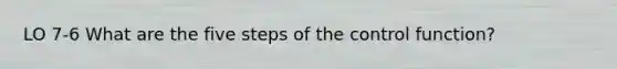 LO 7-6 What are the five steps of the control function?