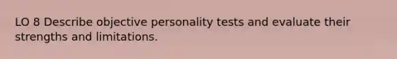 LO 8 Describe objective personality tests and evaluate their strengths and limitations.