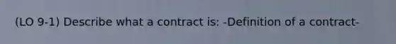 (LO 9-1) Describe what a contract is: -Definition of a contract-