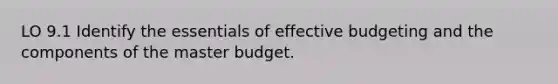 LO 9.1 Identify the essentials of effective budgeting and the components of the master budget.