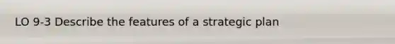 LO 9-3 Describe the features of a strategic plan