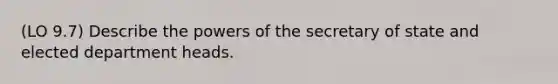 (LO 9.7) Describe the powers of the secretary of state and elected department heads.