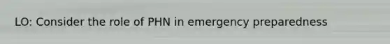 LO: Consider the role of PHN in emergency preparedness