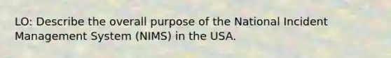 LO: Describe the overall purpose of the National Incident Management System (NIMS) in the USA.