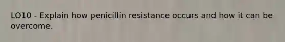 LO10 - Explain how penicillin resistance occurs and how it can be overcome.