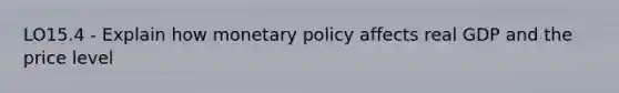 LO15.4 - Explain how monetary policy affects real GDP and the price level