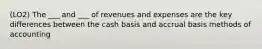 (LO2) The ___ and ___ of revenues and expenses are the key differences between the cash basis and accrual basis methods of accounting