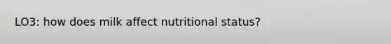 LO3: how does milk affect nutritional status?