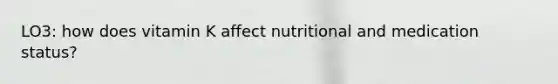 LO3: how does vitamin K affect nutritional and medication status?