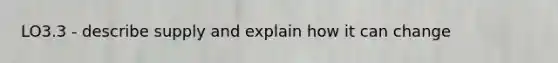 LO3.3 - describe supply and explain how it can change