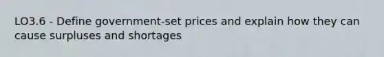 LO3.6 - Define government-set prices and explain how they can cause surpluses and shortages