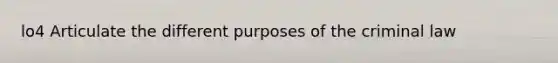 lo4 Articulate the different purposes of the criminal law